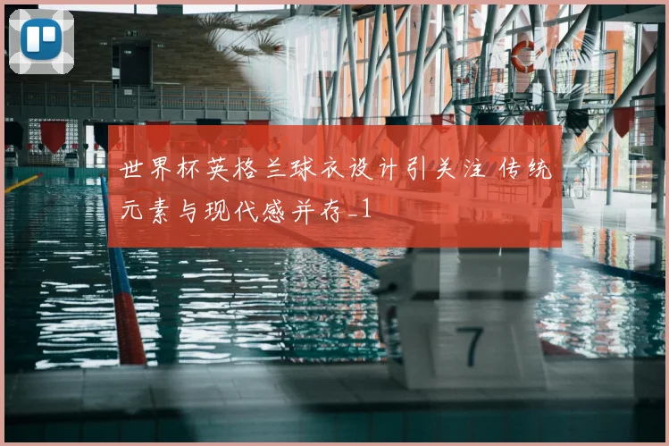 世界杯英格兰球衣设计引关注 传统元素与现代感并存_1