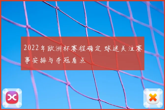 2022年欧洲杯赛程确定 球迷关注赛事安排与夺冠看点