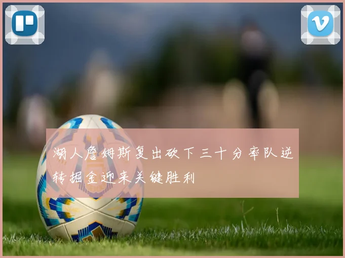 湖人詹姆斯复出砍下三十分率队逆转掘金迎来关键胜利