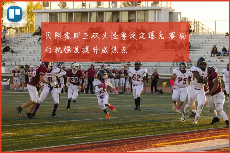 贝阿蒙斯王双头怪兽设定曝光 赛场对抗强度提升成焦点