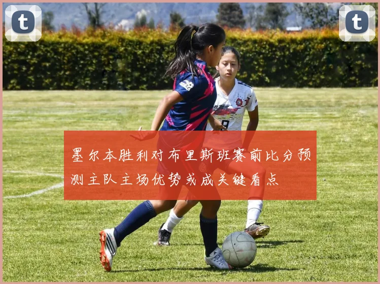 墨尔本胜利对布里斯班赛前比分预测主队主场优势或成关键看点