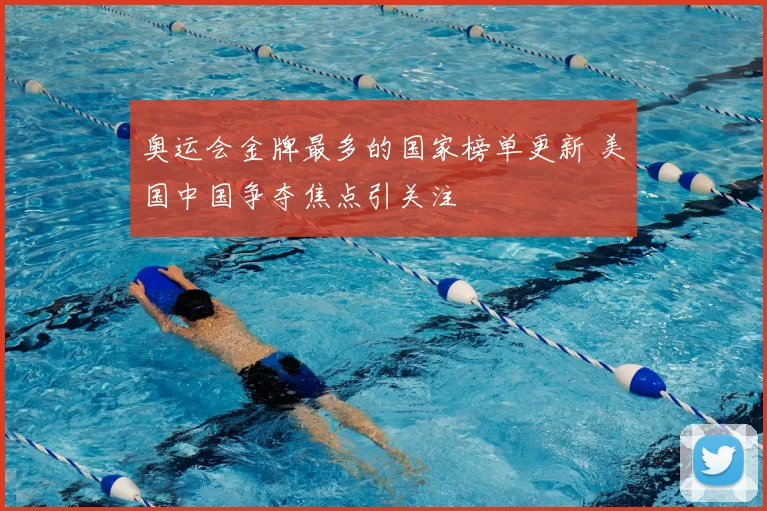 奥运会金牌最多的国家榜单更新 美国中国争夺焦点引关注