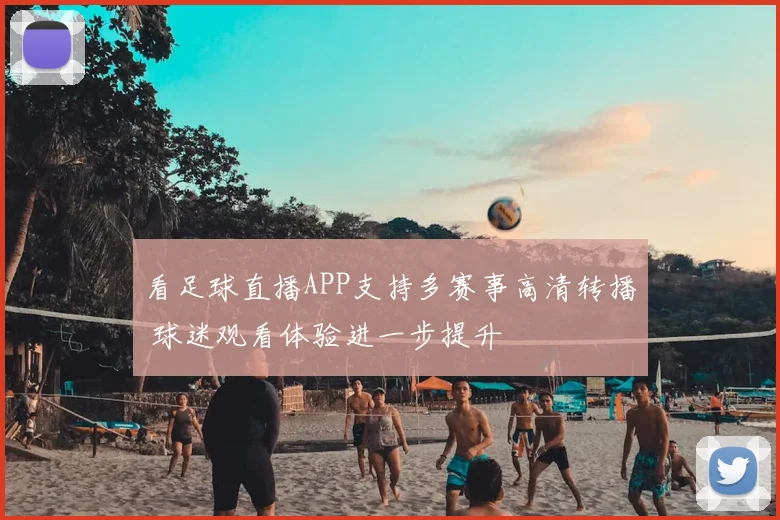 看足球直播APP支持多赛事高清转播 球迷观看体验进一步提升
