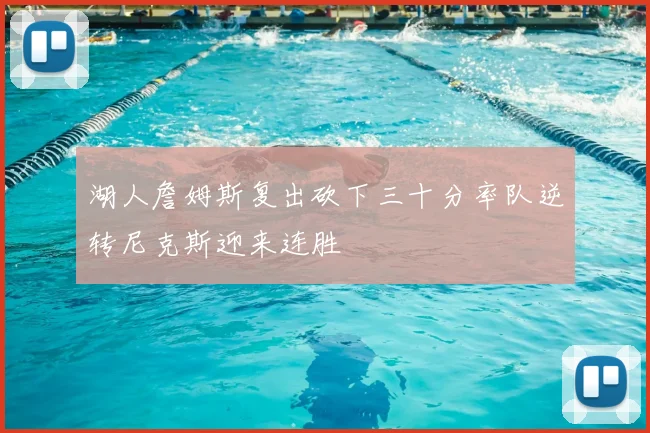 湖人詹姆斯复出砍下三十分率队逆转尼克斯迎来连胜