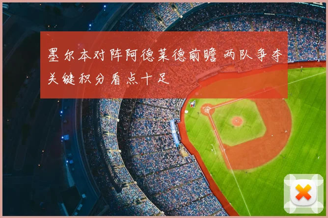 墨尔本对阵阿德莱德前瞻 两队争夺关键积分看点十足