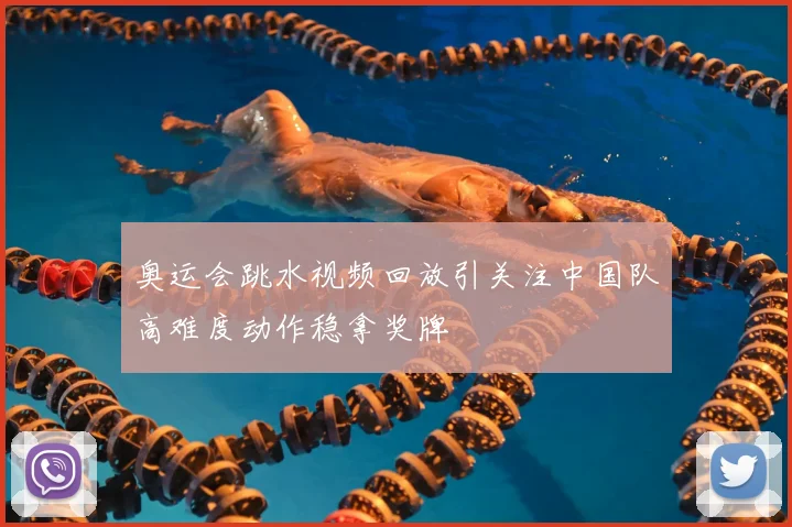 奥运会跳水视频回放引关注中国队高难度动作稳拿奖牌