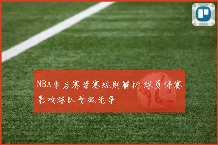 NBA季后赛禁赛规则解析 球员停赛影响球队晋级竞争
