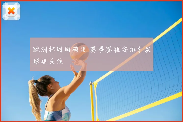 欧洲杯时间确定 赛事赛程安排引发球迷关注