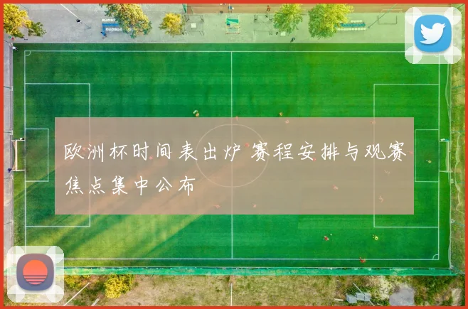欧洲杯时间表出炉 赛程安排与观赛焦点集中公布