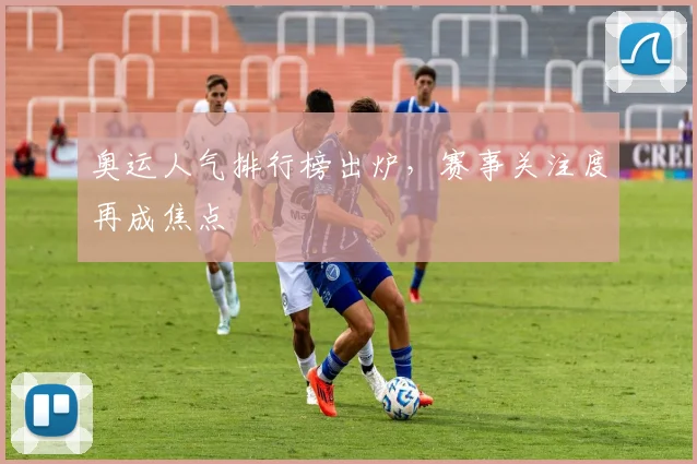 奥运人气排行榜出炉，赛事关注度再成焦点